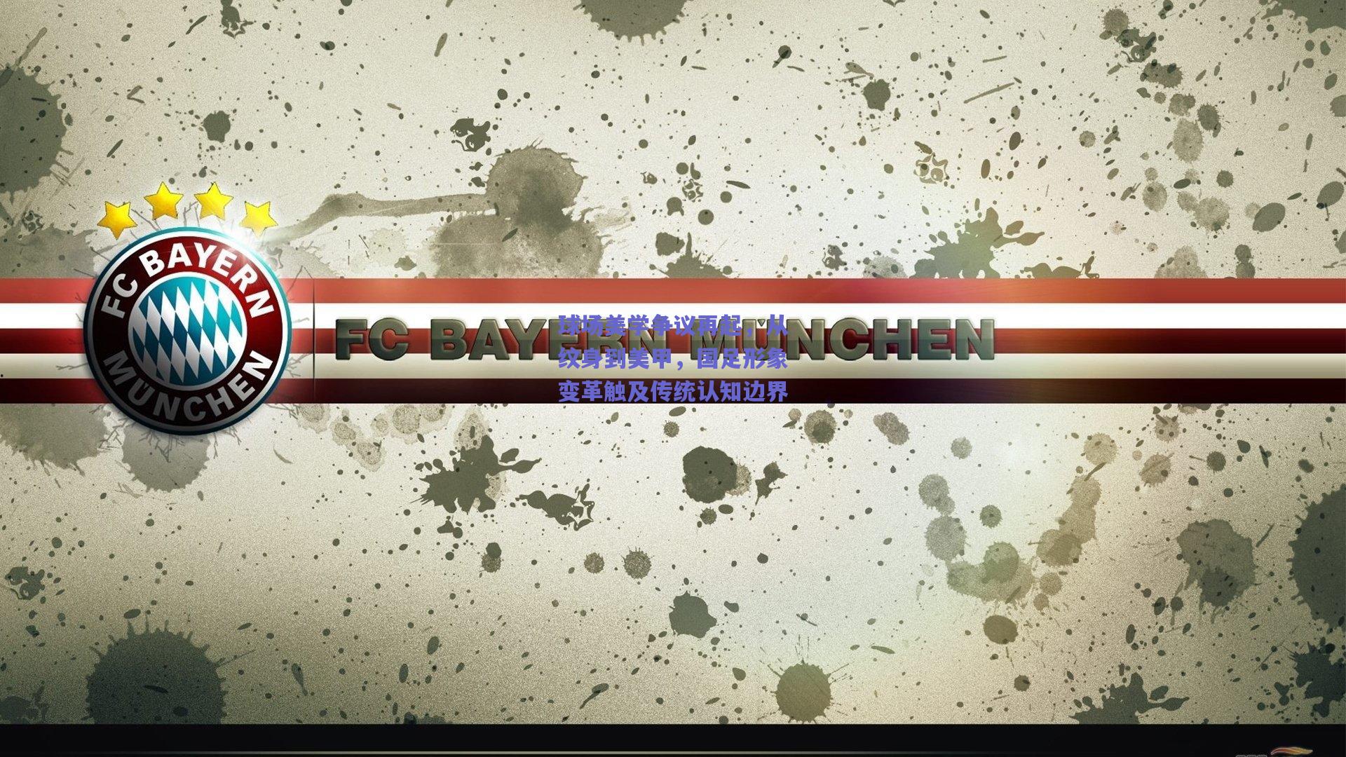 球场美学争议再起，从纹身到美甲，国足形象变革触及传统认知边界