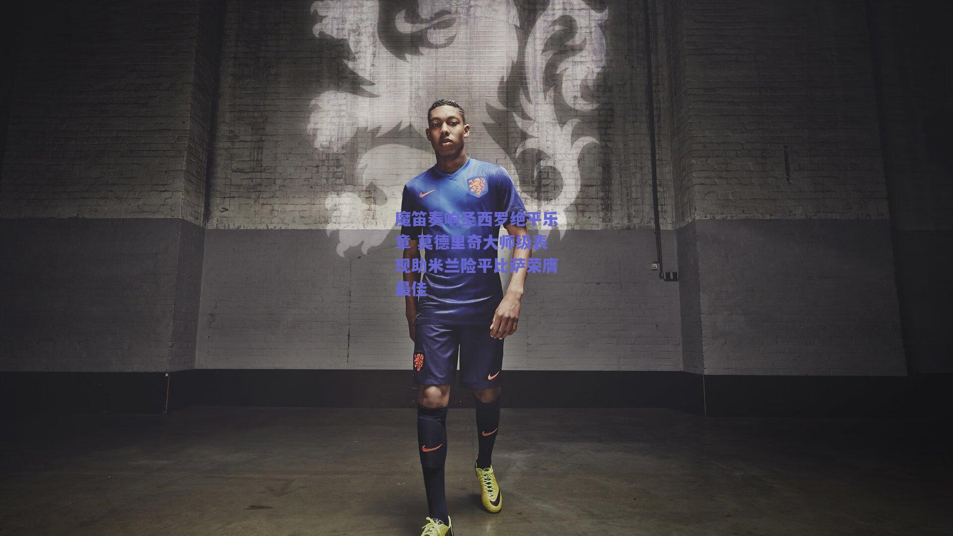 【竞技宝】魔笛奏响圣西罗绝平乐章 莫德里奇大师级表现助米兰险平比萨荣膺最佳