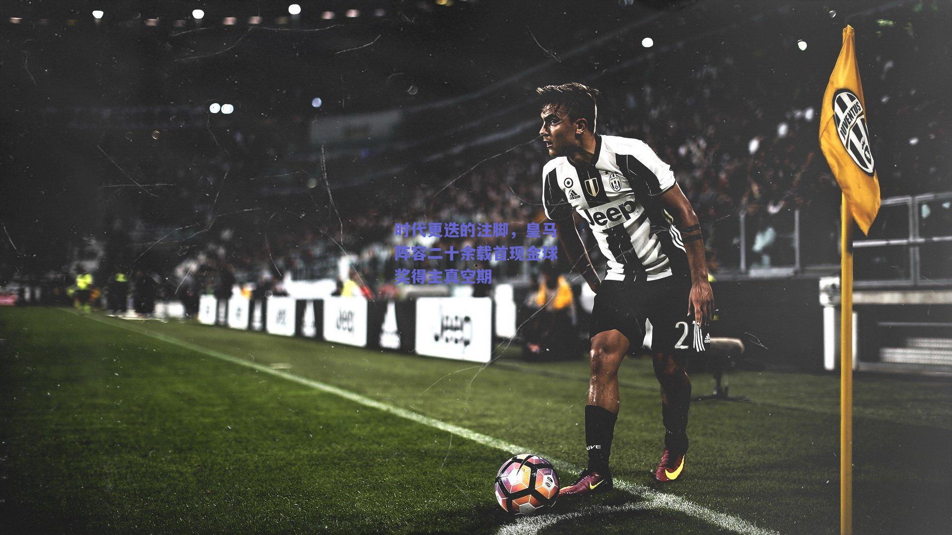 时代更迭的注脚，皇马阵容二十余载首现金球奖得主真空期