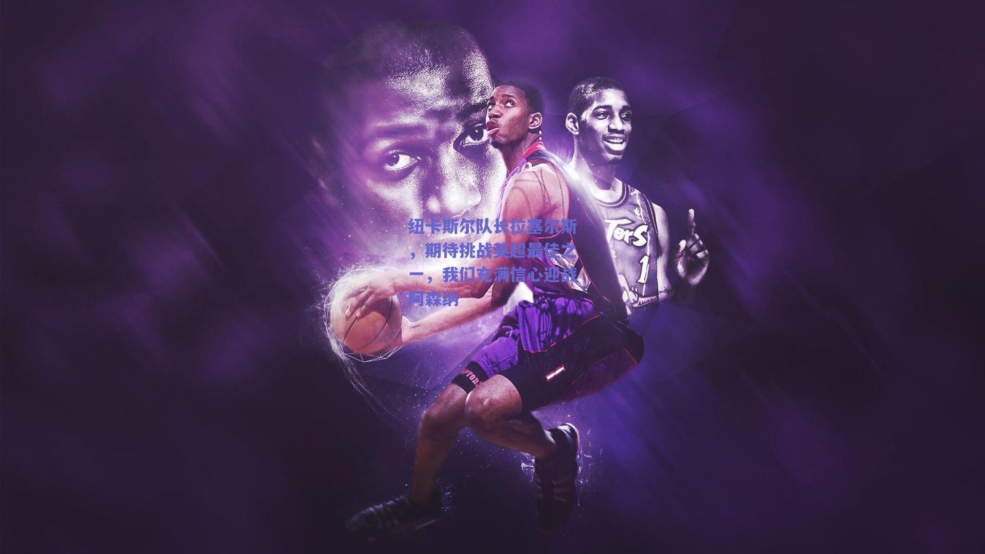 纽卡斯尔队长拉塞尔斯,期待挑战英超最佳之一,我们充满信心迎战阿森纳