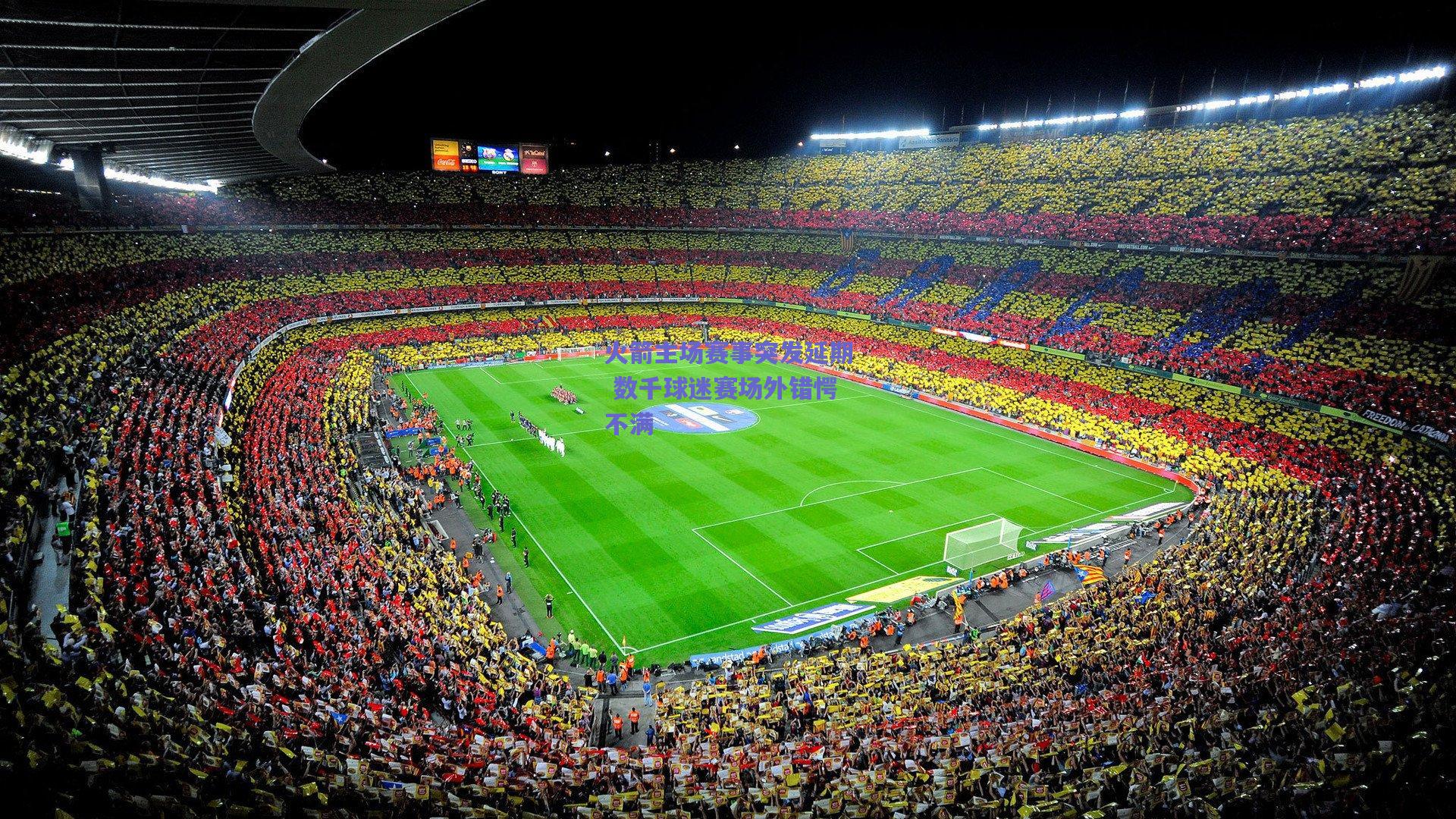 火箭主场赛事突发延期 数千球迷赛场外错愕不满